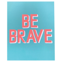 Be Brave Print