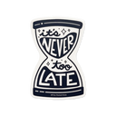 Never Too Late Sticker