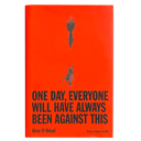 One Day, Everyone Will Have Always Been Against This